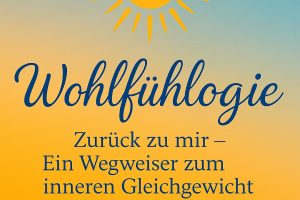 Overlay-Text: Wohlfühlogie. Zurück zu mir - ein Wegweiser zum inneren Gleichgewicht